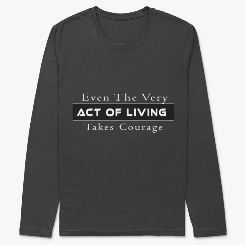 The Very Act Of Living Takes Courage