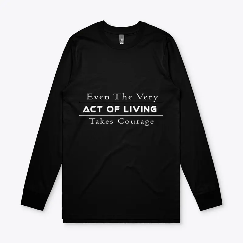 The Very Act Of Living Takes Courage